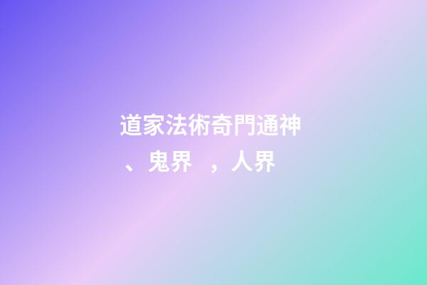 道家法術奇門通神、鬼界，人界
